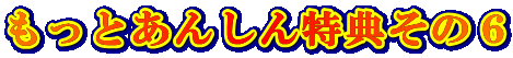 もっとあんしん特典その6